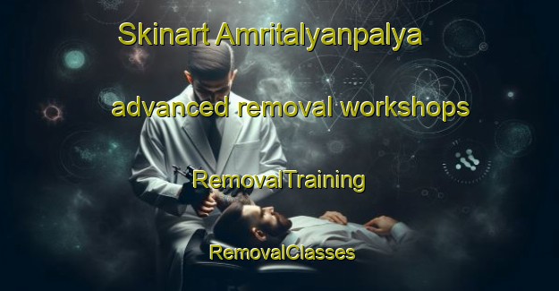 Skinart Amritalyanpalya advanced removal workshops | RemovalTraining | RemovalClasses | SkinartTraining-India