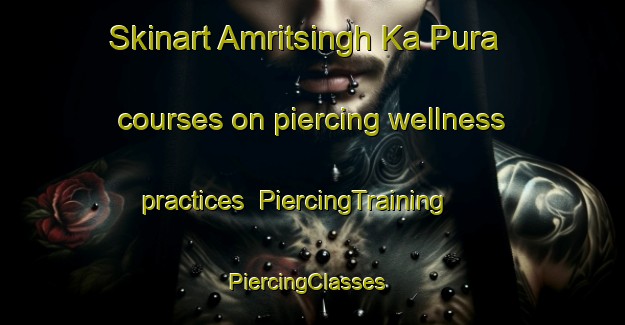 Skinart Amritsingh Ka Pura courses on piercing wellness practices | PiercingTraining | PiercingClasses | SkinartTraining-India