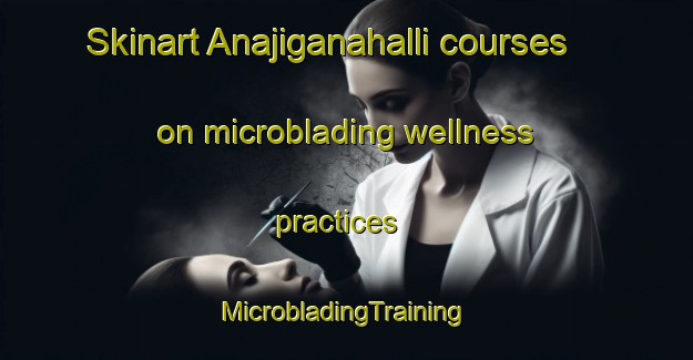 Skinart Anajiganahalli courses on microblading wellness practices | #MicrobladingTraining #MicrobladingClasses #SkinartTraining-India