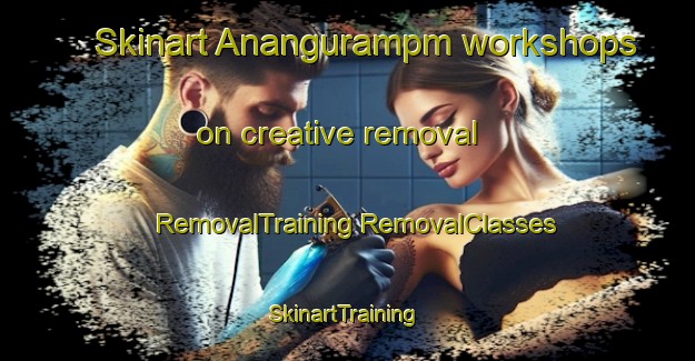 Skinart Anangurampm workshops on creative removal | #RemovalTraining #RemovalClasses #SkinartTraining-India