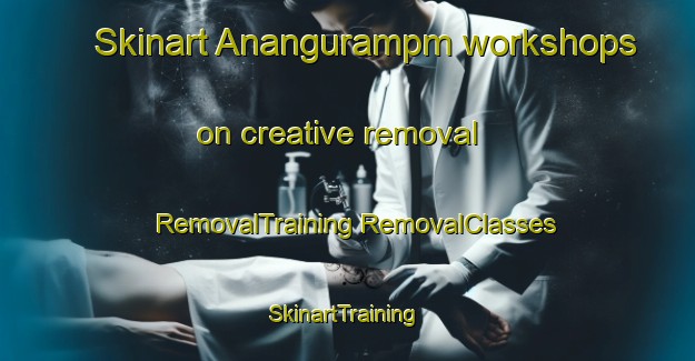 Skinart Anangurampm workshops on creative removal | #RemovalTraining #RemovalClasses #SkinartTraining-India