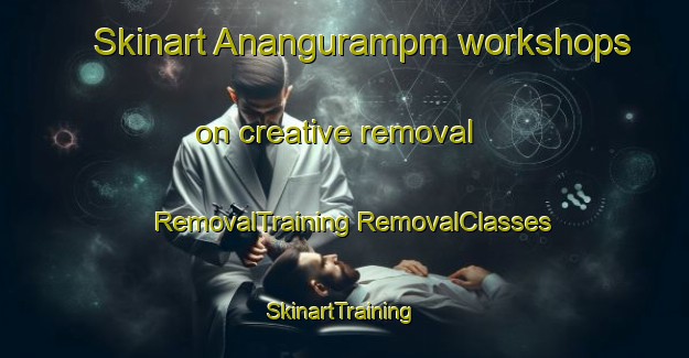 Skinart Anangurampm workshops on creative removal | #RemovalTraining #RemovalClasses #SkinartTraining-India