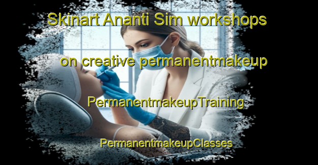 Skinart Ananti Sim workshops on creative permanentmakeup | #PermanentmakeupTraining #PermanentmakeupClasses #SkinartTraining-India