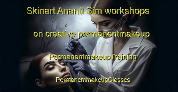 Skinart Ananti Sim workshops on creative permanentmakeup | #PermanentmakeupTraining #PermanentmakeupClasses #SkinartTraining-India