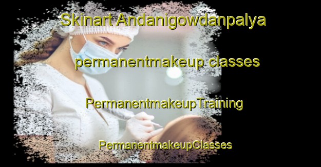 Skinart Andanigowdanpalya permanentmakeup classes | PermanentmakeupTraining | PermanentmakeupClasses | SkinartTraining-India