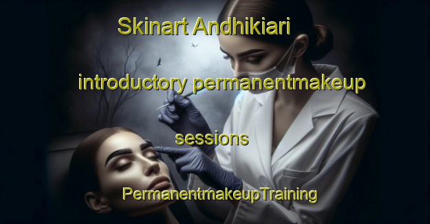 Skinart Andhikiari introductory permanentmakeup sessions | PermanentmakeupTraining | PermanentmakeupClasses | SkinartTraining-India