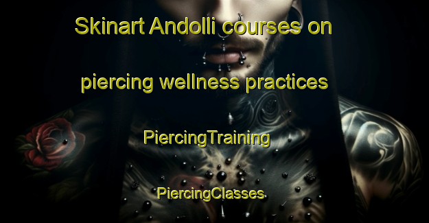Skinart Andolli courses on piercing wellness practices | PiercingTraining | PiercingClasses | SkinartTraining-India