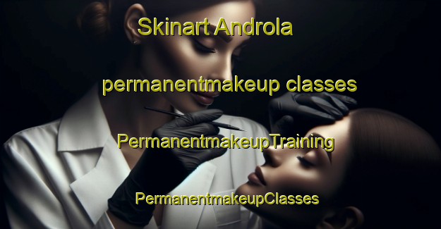 Skinart Androla permanentmakeup classes | PermanentmakeupTraining | PermanentmakeupClasses | SkinartTraining-India
