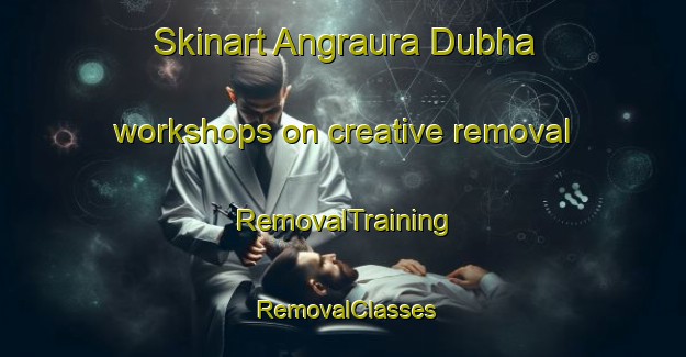 Skinart Angraura Dubha workshops on creative removal | RemovalTraining | RemovalClasses | SkinartTraining-India