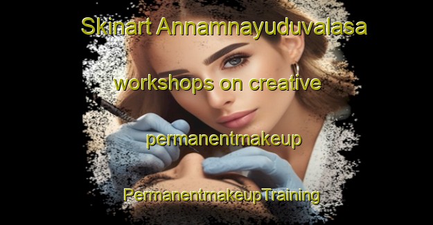 Skinart Annamnayuduvalasa workshops on creative permanentmakeup | PermanentmakeupTraining | PermanentmakeupClasses | SkinartTraining-India