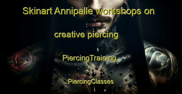 Skinart Annipalle workshops on creative piercing | #PiercingTraining #PiercingClasses #SkinartTraining-India