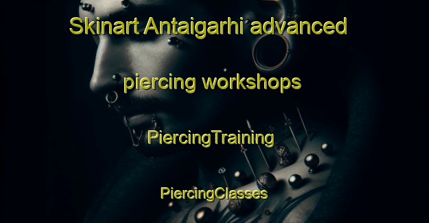 Skinart Antaigarhi advanced piercing workshops | #PiercingTraining #PiercingClasses #SkinartTraining-India