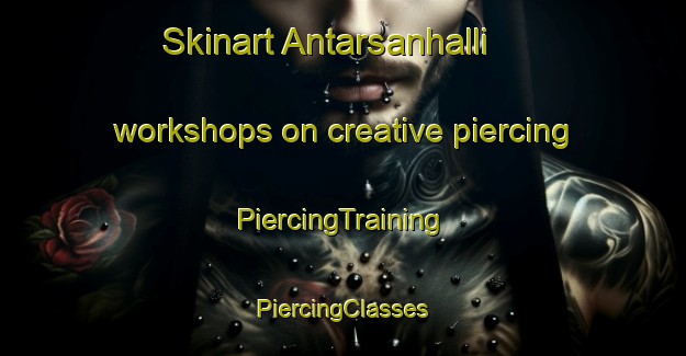 Skinart Antarsanhalli workshops on creative piercing | #PiercingTraining #PiercingClasses #SkinartTraining-India