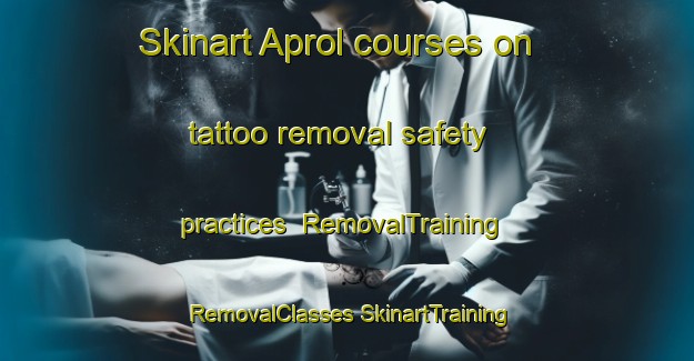 Skinart Aprol courses on tattoo removal safety practices | #RemovalTraining #RemovalClasses #SkinartTraining-India