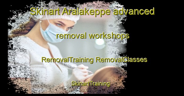 Skinart Aralakeppe advanced removal workshops | #RemovalTraining #RemovalClasses #SkinartTraining-India