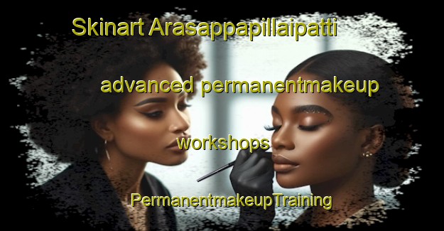 Skinart Arasappapillaipatti advanced permanentmakeup workshops | #PermanentmakeupTraining #PermanentmakeupClasses #SkinartTraining-India