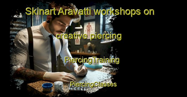 Skinart Aravatti workshops on creative piercing | #PiercingTraining #PiercingClasses #SkinartTraining-India