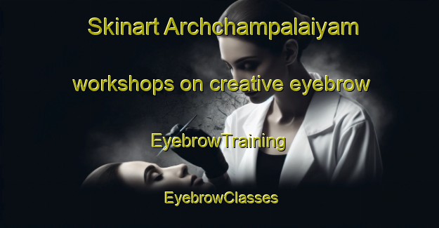 Skinart Archchampalaiyam workshops on creative eyebrow | EyebrowTraining | EyebrowClasses | SkinartTraining-India