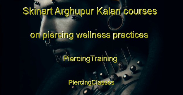 Skinart Arghupur Kalan courses on piercing wellness practices | #PiercingTraining #PiercingClasses #SkinartTraining-India