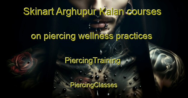 Skinart Arghupur Kalan courses on piercing wellness practices | #PiercingTraining #PiercingClasses #SkinartTraining-India