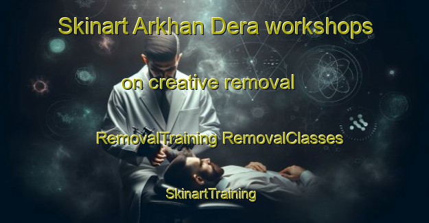 Skinart Arkhan Dera workshops on creative removal | #RemovalTraining #RemovalClasses #SkinartTraining-India