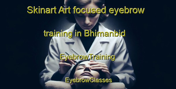 Skinart Art-focused eyebrow training in Bhimanbid | EyebrowTraining | EyebrowClasses | SkinartTraining-India
