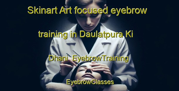 Skinart Art-focused eyebrow training in Daulatpura Ki Dhani | EyebrowTraining | EyebrowClasses | SkinartTraining-India