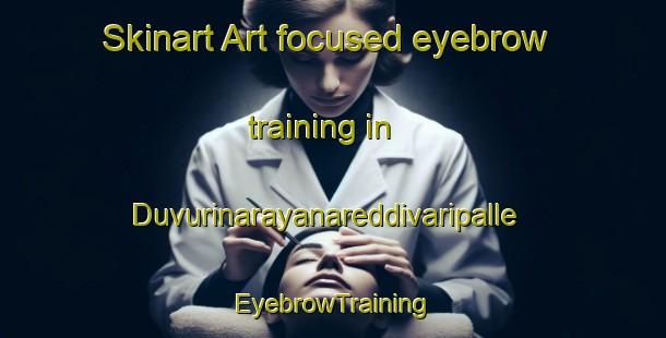 Skinart Art-focused eyebrow training in Duvurinarayanareddivaripalle | EyebrowTraining | EyebrowClasses | SkinartTraining-India