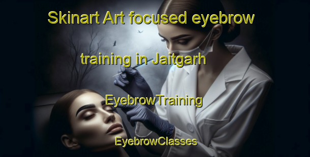 Skinart Art-focused eyebrow training in Jaitgarh | EyebrowTraining | EyebrowClasses | SkinartTraining-India