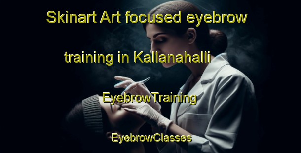 Skinart Art-focused eyebrow training in Kallanahalli | EyebrowTraining | EyebrowClasses | SkinartTraining-India