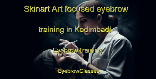 Skinart Art-focused eyebrow training in Kodimbadi | EyebrowTraining | EyebrowClasses | SkinartTraining-India