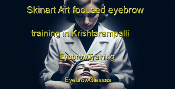Skinart Art-focused eyebrow training in Krishtarampalli | EyebrowTraining | EyebrowClasses | SkinartTraining-India