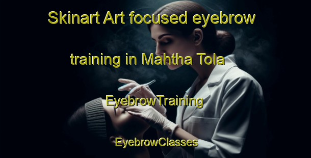 Skinart Art-focused eyebrow training in Mahtha Tola | EyebrowTraining | EyebrowClasses | SkinartTraining-India