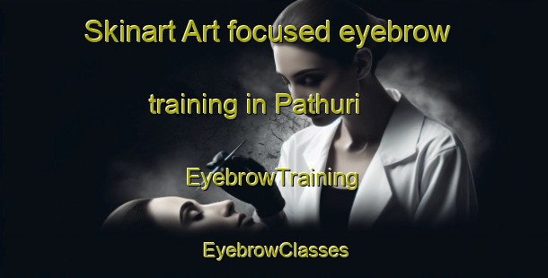 Skinart Art-focused eyebrow training in Pathuri | EyebrowTraining | EyebrowClasses | SkinartTraining-India