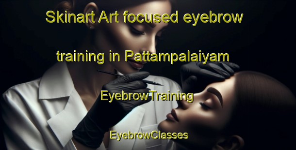 Skinart Art-focused eyebrow training in Pattampalaiyam | EyebrowTraining | EyebrowClasses | SkinartTraining-India