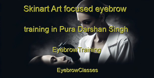 Skinart Art-focused eyebrow training in Pura Darshan Singh | EyebrowTraining | EyebrowClasses | SkinartTraining-India