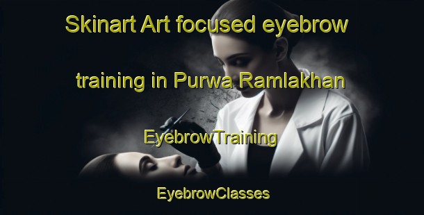 Skinart Art-focused eyebrow training in Purwa Ramlakhan | EyebrowTraining | EyebrowClasses | SkinartTraining-India