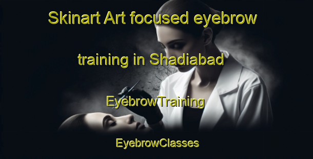 Skinart Art-focused eyebrow training in Shadiabad | EyebrowTraining | EyebrowClasses | SkinartTraining-India