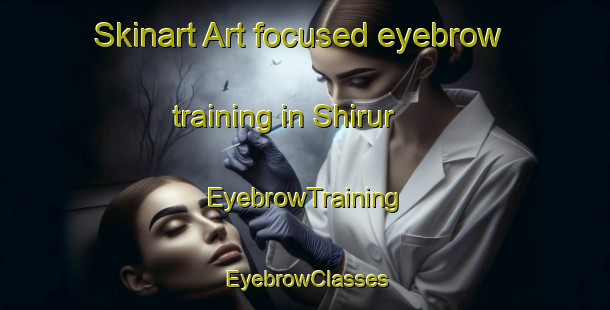 Skinart Art-focused eyebrow training in Shirur | EyebrowTraining | EyebrowClasses | SkinartTraining-India