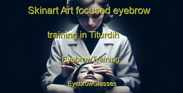 Skinart Art-focused eyebrow training in Titurdih | EyebrowTraining | EyebrowClasses | SkinartTraining-India
