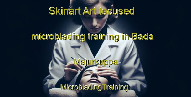 Skinart Art-focused microblading training in Bada Majurkuppa | #MicrobladingTraining #MicrobladingClasses #SkinartTraining-India