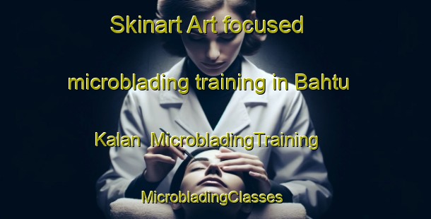 Skinart Art-focused microblading training in Bahtu Kalan | MicrobladingTraining | MicrobladingClasses | SkinartTraining-India