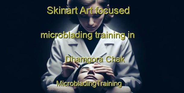 Skinart Art-focused microblading training in Dhamgora Chak | MicrobladingTraining | MicrobladingClasses | SkinartTraining-India