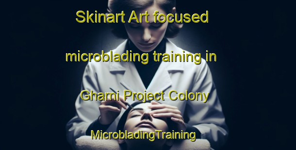 Skinart Art-focused microblading training in Gharni Project Colony | MicrobladingTraining | MicrobladingClasses | SkinartTraining-India