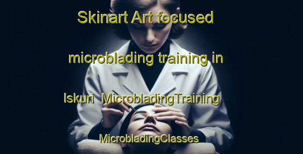 Skinart Art-focused microblading training in Iskuri | MicrobladingTraining | MicrobladingClasses | SkinartTraining-India