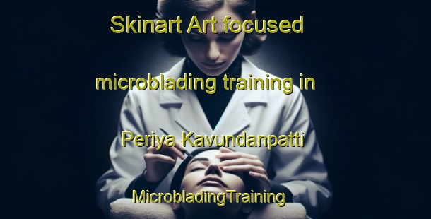 Skinart Art-focused microblading training in Periya Kavundanpatti | MicrobladingTraining | MicrobladingClasses | SkinartTraining-India