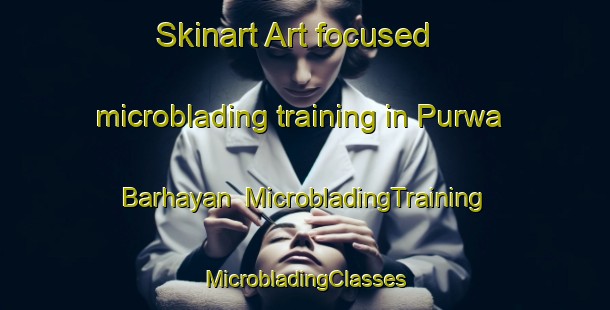 Skinart Art-focused microblading training in Purwa Barhayan | #MicrobladingTraining #MicrobladingClasses #SkinartTraining-India