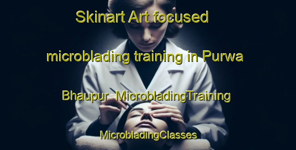 Skinart Art-focused microblading training in Purwa Bhaupur | #MicrobladingTraining #MicrobladingClasses #SkinartTraining-India