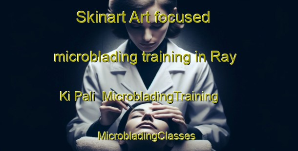 Skinart Art-focused microblading training in Ray Ki Pali | MicrobladingTraining | MicrobladingClasses | SkinartTraining-India