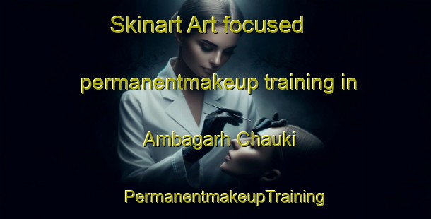 Skinart Art-focused permanentmakeup training in Ambagarh Chauki | #PermanentmakeupTraining #PermanentmakeupClasses #SkinartTraining-India